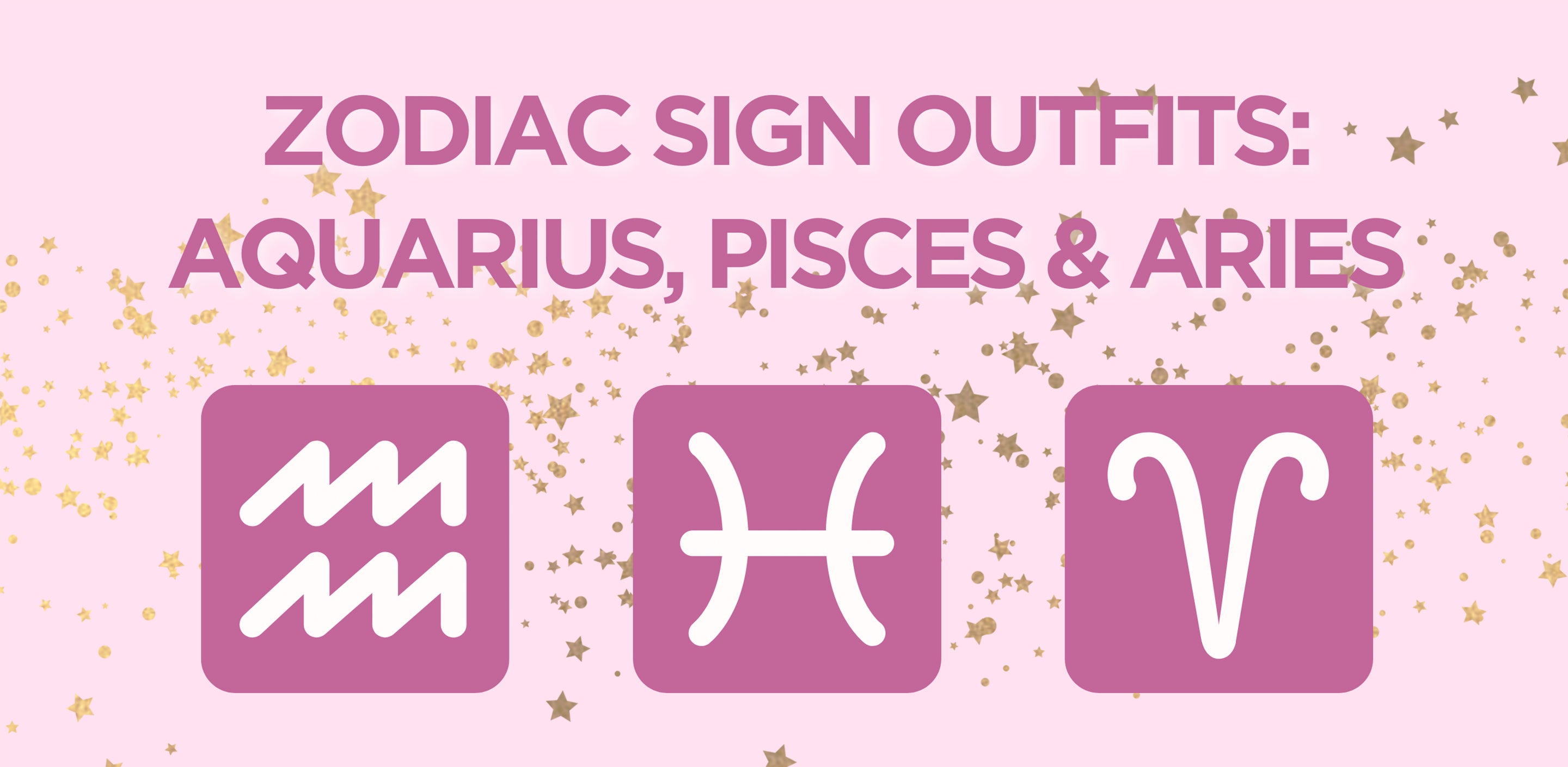Zodiac Sign Outfit Inspo: Aquarius, Pisces & Aries | Astrology