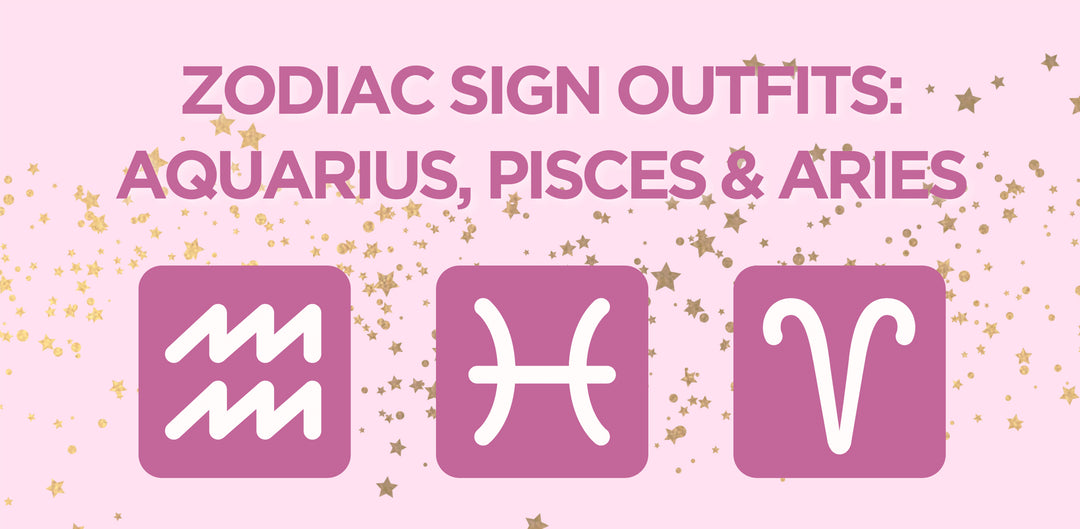Zodiac Sign Outfits: Aquarius, Pisces & Aries