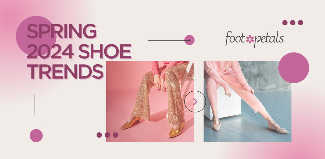 Spring 2024 Shoe Trends & How to Make Them Comfy with Foot Petals
