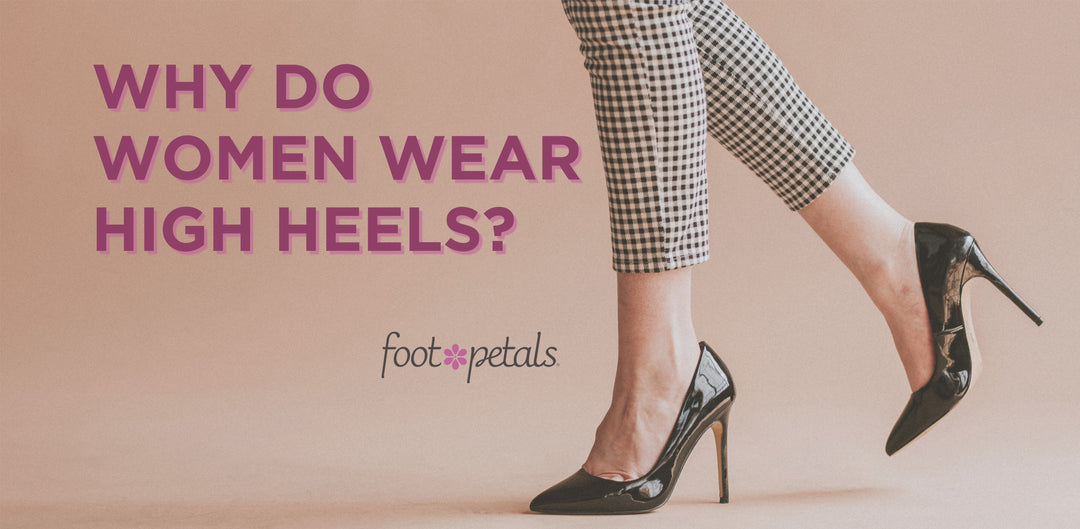 Why Do Women Wear High Heels? by Foot Petals