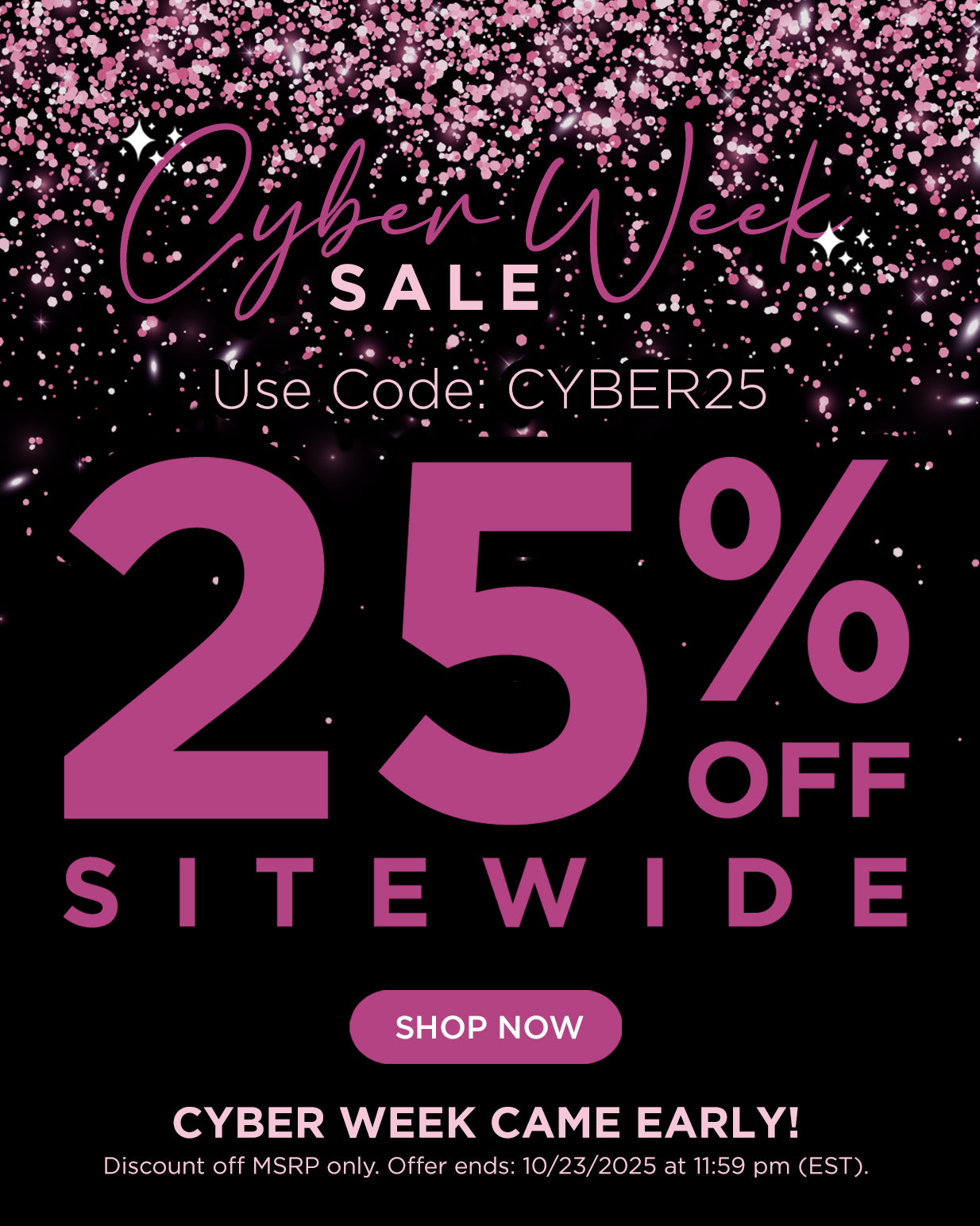 Cyber week came early! Use code CYBER25 for 25% off sitewide. Shop now. Discount off MSRP only. Offer ends 10/23/25 at 11:59PM EST.